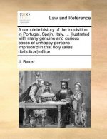 complete history of the inquisition in Portugal, Spain, Italy, ... Illustrated with many genuine and curious cases of unhappy persons imprison'd in th