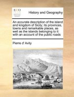 Accurate Description of the Island and Kingdom of Sicily; Its Provinces, Towns and Remarkable Places, as Well as the Islands Belonging to It