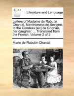 Letters of Madame de Rabutin Chantal, Marchioness de Sevigne, to the Comtess [Sic] de Grignan, Her Daughter. ... Translated from the French. Volume 2
