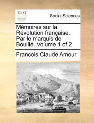 M moires sur la R volution fran aise. Par le marquis de Bouill . Volume 1 of 2