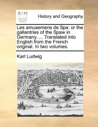 Les amusemens de Spa: or the gallantries of the Spaw in Germany. ... Translated into English from the French original. In two volumes.