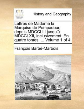 Lettres de Madame la Marquise de Pompadour, depuis MDCCLIII jusqu'ï¿½ MDCCLXII, inclusivement. En quatre tomes. ...  Volume 1 of 4
