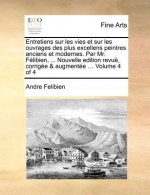 Entretiens sur les vies et sur les ouvrages des plus excellens peintres anciens et modernes. Par Mr. F libien, ... Nouvelle edition revu , corrig e &