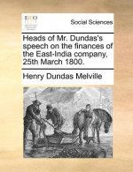 Heads of Mr. Dundas's Speech on the Finances of the East-India Company, 25th March 1800.