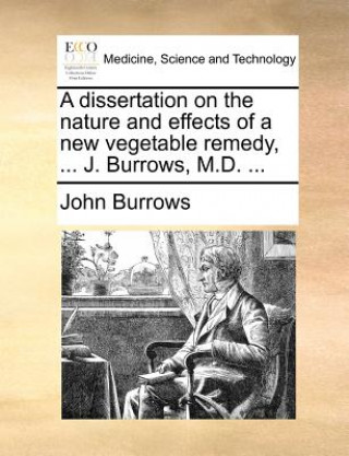 dissertation on the nature and effects of a new vegetable remedy, ... J. Burrows, M.D. ...