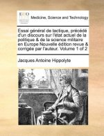 Essai General de Tactique, Precede D'Un Discours Sur L'Etat Actuel de La Politique & de La Science Militaire En Europe Nouvelle Edition Revue & Corrig