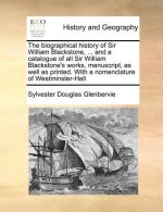 biographical history of Sir William Blackstone, ... and a catalogue of all Sir William Blackstone's works, manuscript, as well as printed. With a nome
