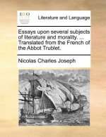 Essays Upon Several Subjects of Literature and Morality. ... Translated from the French of the Abbot Trublet.