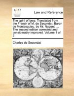 spirit of laws. Translated from the French of M. de Secondat, Baron de Montesquieu, by Mr. Nugent. ... The second edition corrected and considerably i