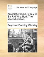 Epistle from L-Y W-Y to S-R R-D W-Y, Bart. the Second Edition.