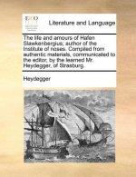 Life and Amours of Hafen Slawkenbergius; Author of the Institute of Noses. Compiled from Authentic Materials, Communicated to the Editor, by the Learn
