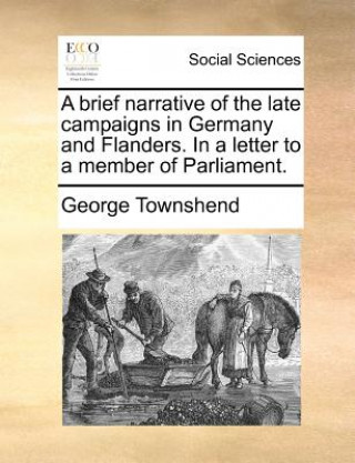 Brief Narrative of the Late Campaigns in Germany and Flanders. in a Letter to a Member of Parliament.