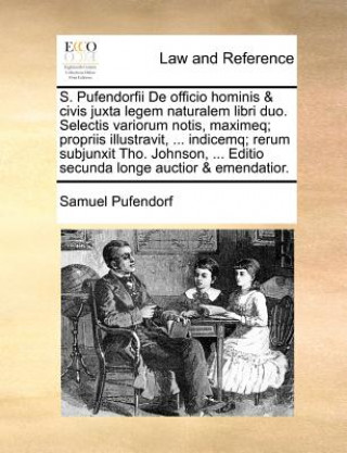 S. Pufendorfii De officio hominis & civis juxta legem naturalem libri duo. Selectis variorum notis, maximeq; propriis illustravit, ... indicemq; rerum