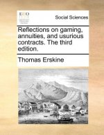 Reflections on Gaming, Annuities, and Usurious Contracts. the Third Edition.