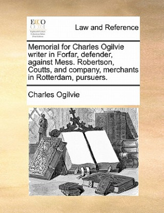 Memorial for Charles Ogilvie Writer in Forfar, Defender, Against Mess. Robertson, Coutts, and Company, Merchants in Rotterdam, Pursuers.