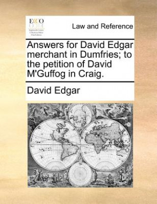 Answers for David Edgar merchant in Dumfries; to the petition of David M'Guffog in Craig.
