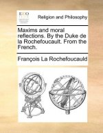 Maxims and Moral Reflections. by the Duke de la Rochefoucault. from the French.