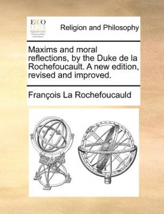 Maxims and Moral Reflections, by the Duke de La Rochefoucault. a New Edition, Revised and Improved.