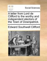 Letter from Lord de Clifford to the Worthy and Independent Electors of the Town of Downpatrick.