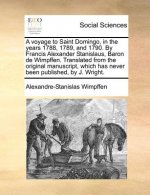 Voyage to Saint Domingo, in the Years 1788, 1789, and 1790. by Francis Alexander Stanislaus, Baron de Wimpffen. Translated from the Original Manuscrip