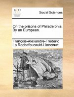 On the Prisons of Philadelphia. by an European.