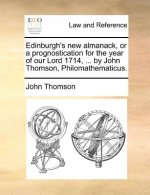 Edinburgh's New Almanack, or a Prognostication for the Year of Our Lord 1714, ... by John Thomson, Philomathematicus.