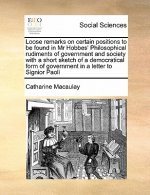 Loose Remarks on Certain Positions to Be Found in MR Hobbes' Philosophical Rudiments of Government and Society with a Short Sketch of a Democratical F