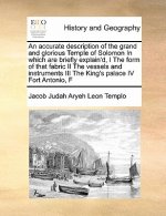 Accurate Description of the Grand and Glorious Temple of Solomon in Which Are Briefly Explain'd, I the Form of That Fabric II the Vessels and Instrume