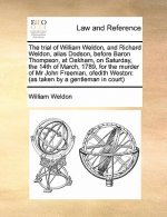 Trial of William Weldon, and Richard Weldon, Alias Dodson, Before Baron Thompson, at Oakham, on Saturday, the 14th of March, 1789, for the Murder of M