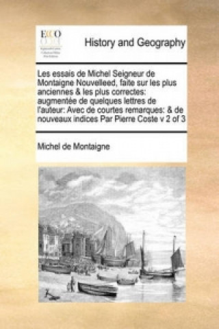 Les Essais de Michel Seigneur de Montaigne Nouvelleed, Faite Sur Les Plus Anciennes & Les Plus Correctes