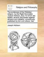Evidences of the Christian Religion, by the Right Honorable Joseph Addison, Esq