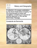 Collection of Voyages Undertaken by the Dutch East-India Company, for the Improvement of Trade and Navigation Containing an Account of Several Attempt