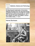 Dr Boerhaave's Elements of Chymistry, Faithfully Abridg'd from the Late Genuineed, Publish'd and Sign'd by Himself, at Leyden with All the Cuts and Ex