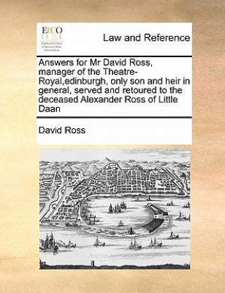 Answers for Mr David Ross, manager of the Theatre-Royal, edinburgh, only son and heir in general, served and retoured to the deceased Alexander Ross o