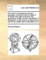 Nature and Descent of Ancient Peerages, Connected with the State of Scotland, the Origin of Tenures, the Succession of Fiefs, and the Constitution of