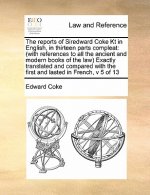 Reports of Siredward Coke Kt in English, in Thirteen Parts Compleat
