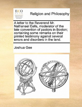 letter to the Reverend Mr. Nathanael Eells, moderator of the late convention of pastors in Boston; containing some remarks on their printed testimony