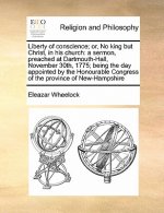 Liberty of Conscience; Or, No King But Christ, in His Church