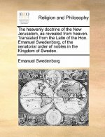 Heavenly Doctrine of the New Jerusalem, as Revealed from Heaven. Translated from the Latin of the Hon. Emanuel Swedenborg, of the Senatorial Order of