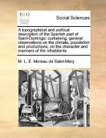 Topographical and Political Description of the Spanish Part of Saint-Domingo; Containing, General Observations on the Climate, Population and Producti