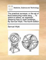 Practical Surveyor, or the Art of Land-Measuring Made Easy. ... to Which Is Added, an Appendix. Shewing How to Draw Buildings, ... by Samuel Wyld. the