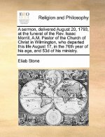 Sermon, Delivered August 20, 1793, at the Funeral of the Rev. Isaac Morrill, A.M. Pastor of the Church of Christ in Wilmington, Who Departed This Life