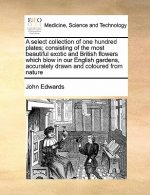 Select Collection of One Hundred Plates; Consisting of the Most Beautiful Exotic and British Flowers Which Blow in Our English Gardens, Accurately Dra