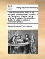 Traditions of the Jews, or the Doctrines and Expositions Contain'd in the Talmud and Other Rabbinical Writings. Translated from the High-Dutch. to Whi