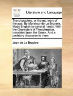 Characters, or the Manners of the Age. by Monsieur de la Bruyere, Made English by Several Hands. with the Characters of Theophrastus, Translated from