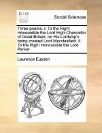Three Poems. I. to the Right Honourable the Lord High-Chancellor of Great Britain; On His Lordship's Being Created Lord Macclesfield. II. to the Right