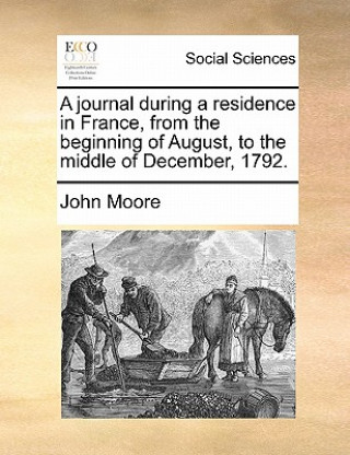Journal During a Residence in France, from the Beginning of August, to the Middle of December, 1792. Volume 1 of 2
