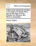 Letters and memorials of state, in the reigns of Queen Mary, part of the reign of King Charles the Second, and Oliver's usurpation. Volume 1 of 2