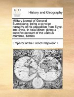 Military Journal of General Buonaparte; Being a Concise Narrative of His Expedition from Egypt Into Syria, in Asia Minor