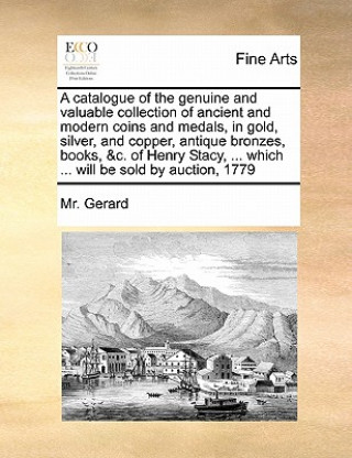 catalogue of the genuine and valuable collection of ancient and modern coins and medals, in gold, silver, and copper, antique bronzes, books, &c. of H